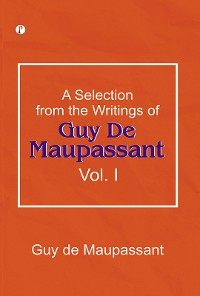 Cover A Selection from the Writings of Guy De Maupassant. Vol. I