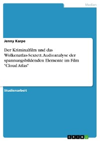Cover Der Kriminalfilm und das Wolkenatlas-Sextett. Audioanalyse der spannungsbildenden Elemente im Film "Cloud Atlas"
