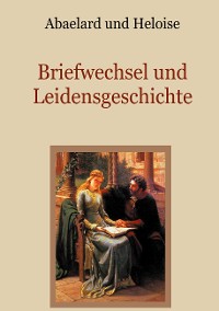 Cover Abaelard und Heloise - Briefwechsel und Leidensgeschichte