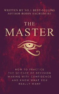 Cover The Master: How to Practice The Science of Decision Making with Confidence and Know What You Really Want