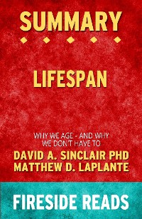 Cover Lifespan: Why We Age - and Why We Don't Have To by David A. Sinclair PhD and Matthew D. LaPlante: Summary by Fireside Reads