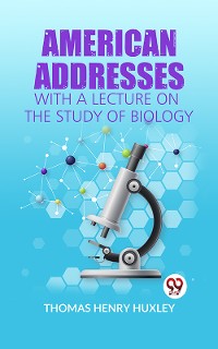 Cover American Addresses WITH A LECTURE ON THE STUDY OF BIOLOGY