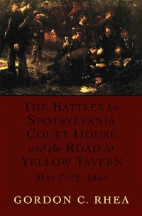 Cover The Battles for Spotsylvania Court House and the Road to Yellow Tavern, May 7–12, 1864
