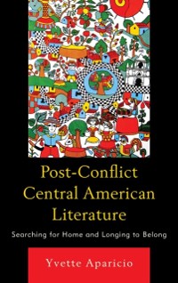 Cover Post-Conflict Central American Literature : Searching for Home and Longing to Belong