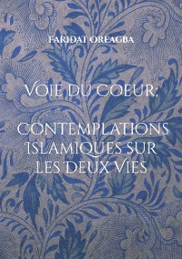 Cover Voie du Coeur ; Contemplations Islamiques sur les Deux Vies