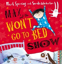 Cover Max and the Won't Go to Bed Show