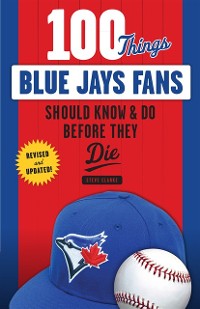 Cover 100 Things Blue Jays Fans Should Know & Do Before They Die