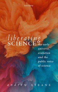 Cover Liberating Science: The Early Universe, Evolution and the Public Voice of Science