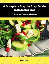 Cover A Complete Step by Step Guide to Keto Recipes: Yummiest Veggie Dishes