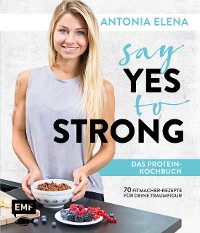 Cover Say Yes to Strong - Das Protein-Kochbuch