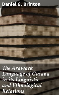 Cover The Arawack Language of Guiana in its Linguistic and Ethnological Relations