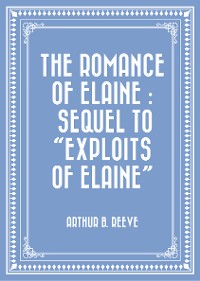 Cover The Romance of Elaine : Sequel to "Exploits of Elaine"