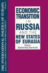 Cover The International Politics of Eurasia: v. 8: Economic Transition in Russia and the New States of Eurasia