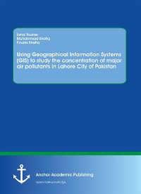 Cover Using Geographical Information Systems (GIS) to study the concentration of major air pollutants in Lahore City of Pakistan