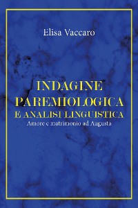 Cover Indagine paremiologica e analisi linguistica. Amore e matrimonio ad Augusta