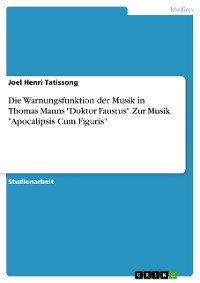 Cover Die Warnungsfunktion der Musik in Thomas Manns "Doktor Faustus". Zur Musik "Apocalipsis Cum Figuris"