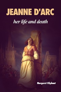 Cover Jeanne D'Arc: her life and death