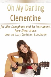 Cover Oh My Darling Clementine for Alto Saxophone and Bb Instrument, Pure Sheet Music duet by Lars Christian Lundholm