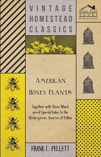 Cover American Honey Plants - Together with Those Which are of Special Value to the Beekeeper as Sources of Pollen