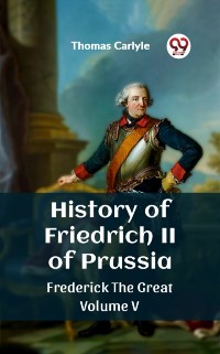 Cover History of Friedrich II of Prussia Frederick The Great Volume V