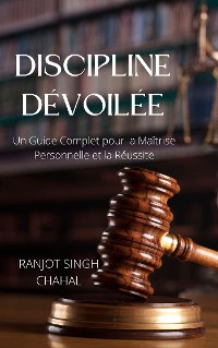 Cover Discipline Dévoilée: Un Guide Complet pour la Maîtrise Personnelle et la Réussite