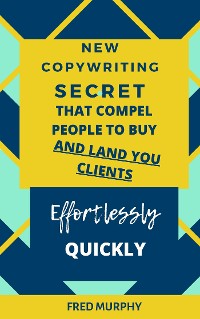 Cover New Copywriting Secrets That Compel People To Buy And Land You Clients Effortlessly Quickly