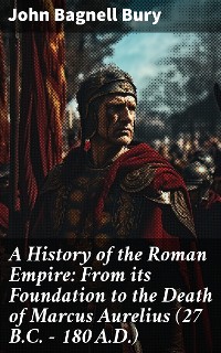 Cover A History of the Roman Empire: From its Foundation to the Death of Marcus Aurelius (27 B.C. – 180 A.D.)
