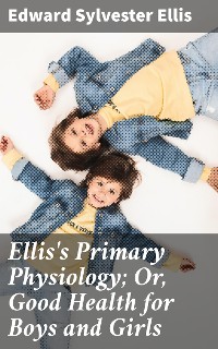 Cover Ellis's Primary Physiology; Or, Good Health for Boys and Girls