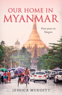 Cover Our Home in Myanmar - Four years in Yangon