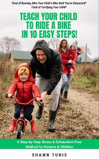 Cover TEACH YOUR CHILD TO RIDE A BIKE IN TEN EASY STEPS!