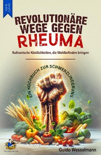 Cover Revolutionäre Wege gegen Rheuma - Kulinarische Köstlichkeiten, die Wohlbefinden bringen