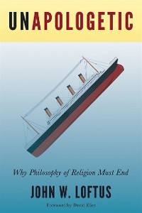 Cover Unapologetic : Why Philosophy of Religion Must End