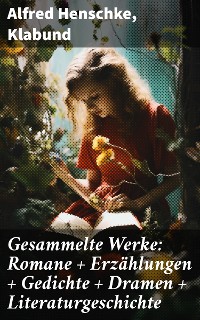 Cover Gesammelte Werke: Romane + Erzählungen + Gedichte + Dramen + Literaturgeschichte