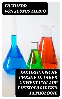 Cover Die organische Chemie in ihrer Anwendung auf Physiologie und Pathologie