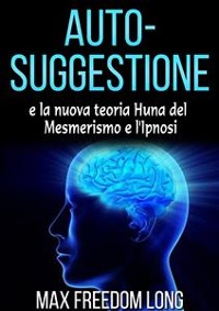 Cover Auto-suggestione e la Nuova Teoria Huna sul Mesmerismo e l'Ipnosi