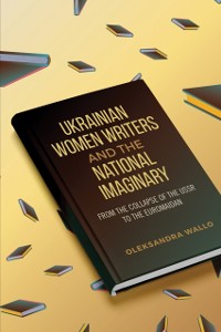 Cover Ukrainian Women Writers and the National Imaginary