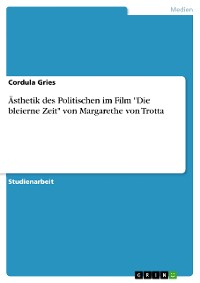 Cover Ästhetik des Politischen im Film "Die bleierne Zeit" von Margarethe von Trotta