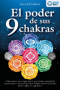 Cover El poder de sus 9 chakras: Cómo activar una energía vital sin precedentes, estimular la autocuración y conseguir una salud holística con la meditación de los chakras, el yoga & Co.