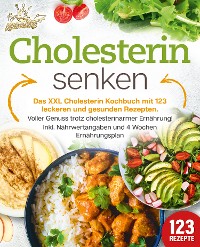 Cover Cholesterin senken: Das XXL Cholesterin Kochbuch mit 123 leckeren und gesunden Rezepten. Voller Genuss trotz cholesterinarmer Ernährung! Inkl. Nährwertangaben und 4 Wochen Ernährungsplan