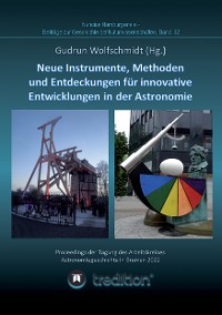 Cover Instrumente, Methoden und Entdeckungen für innovative Entwicklungen in der Astronomie. Instruments, Methods and Discoveries for Innovative Developments in Astronomy.