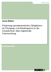 Cover Förderung sportmotorischer Fähigkeiten im Übergang vom Kindergarten in die Grundschule. Eine empirische Untersuchung