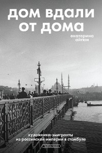 Cover Дом вдали от дома: художники-эмигранты из Российской империи в Стамбуле