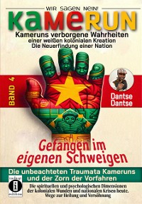 Cover Kamerun, wir sagen Nein: Kameruns verborgene Wahrheiten einer weißen kolonialen Kreation – die Neuerfindung einer Nation, Band 4: Gefangen im eigenen Schweigen - die unbeachteten Traumata Kameruns und der Zorn der Vorfahren