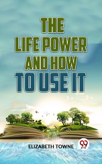Cover The Life Power And How To Use It