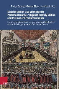 Cover Digitale Edition und vormoderner Parlamentarismus / Digital Scholarly Edition and Pre-modern Parliamentarism