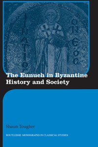 Cover The Eunuch in Byzantine History and Society