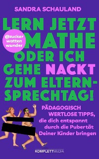 Cover "Lern jetzt Mathe oder ich gehe nackt zum Elternsprechtag!" Das Buch von @zuckerwattenwunder