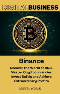 Cover Binance - Uncover the World of BNB - Master Cryptocurrencies, Invest Safely and Achieve Extraordinary Profits