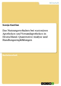 Cover Das Nutzungsverhalten bei stationären Apotheken und Versandapotheken in Deutschland. Quantitative Analyse und Handlungsempfehlungen
