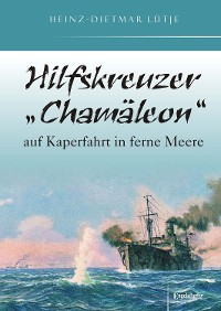 Cover Hilfskreuzer „Chamäleon“ auf Kaperfahrt in ferne Meere